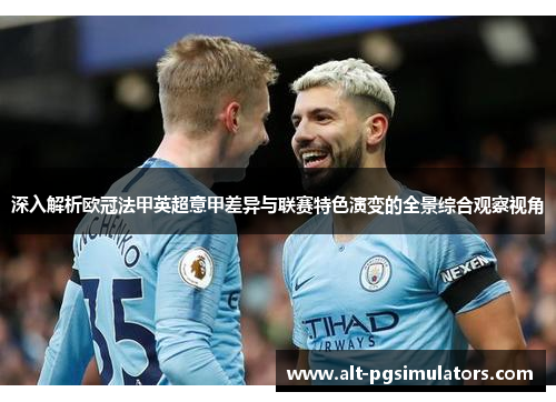 深入解析欧冠法甲英超意甲差异与联赛特色演变的全景综合观察视角 深入解析欧冠法甲英超意甲差异与联赛特色演变的全景综合观察视角