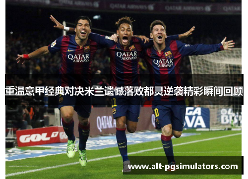 重温意甲经典对决米兰遗憾落败都灵逆袭精彩瞬间回顾