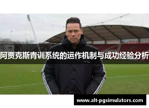 阿贾克斯青训系统的运作机制与成功经验分析 阿贾克斯青训系统的运作机制与成功经验分析