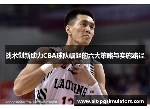 战术创新助力CBA球队崛起的六大策略与实施路径