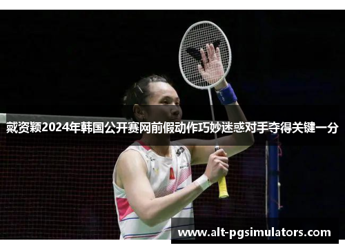 戴资颖2024年韩国公开赛网前假动作巧妙迷惑对手夺得关键一分